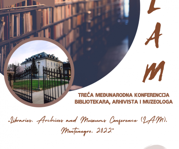 TREĆA MEĐUNARODNA KONFERENCIJA BIBLIOTEKARA, ARHIVISTA I MUZEOLOGA „LIBRARIES, ARCHIVES AND MUSEUMS CONFERENCE (LAM), MONTENEGRO, 2022“ 