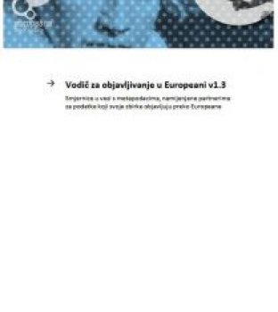 VODIČ ZA OBJAVLJIVANJE U EUROPEANI v1.3 : Smjernice u vezi s metapodacima, namijenjene partnerima za podatke koji svoje zbirke objavljuju preko Europeane, 2016.