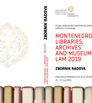 ZBORNIK RADOVA: Druga Međunarodna konferencija bibliotekara, arhivista i muzeologa “Libraries, Archives and Museums Conference (LAM), Montenegro, 2019”