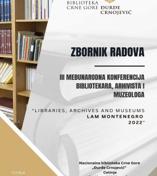 ZBORNIK RADOVA: Treća Međunarodna konferencija bibliotekara, arhivista i muzeologa “Libraries, Archives and Museums Conference (LAM), Montenegro, 2022”