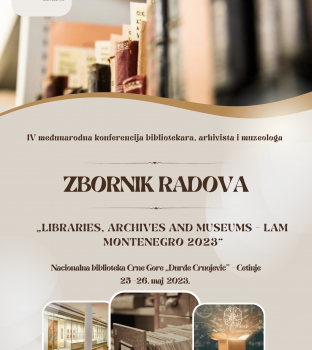 ZBORNIK RADOVA: Četvrta Međunarodna konferencija bibliotekara, arhivista i muzeologa “Libraries, Archives and Museums Conference (LAM), Montenegro, 2023”